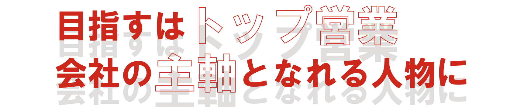 目指すはトップ営業会社の主軸となれる人物に